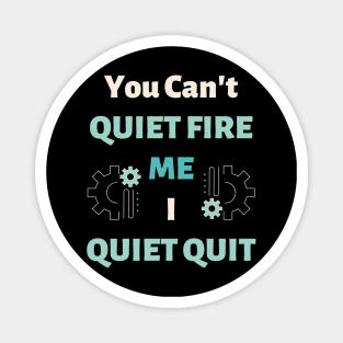 You Can't Quiet Fire Me, I Quiet Quit Magnet